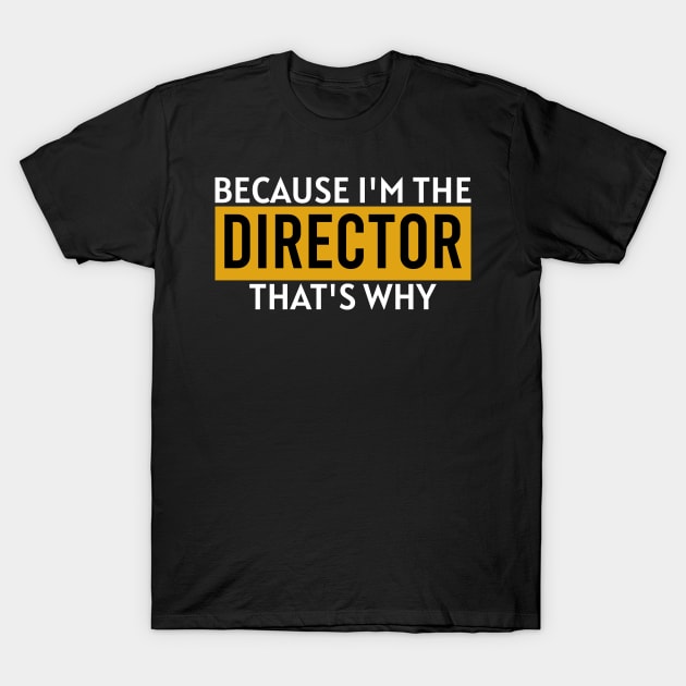 Because i'm the director that's why T-Shirt by Stellart